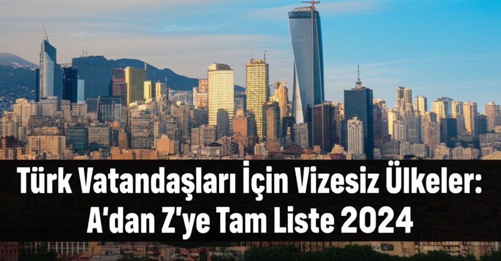 Türk Vatandaşları İçin Vizesiz Ülkeler: A’dan Z’ye Tam Liste 2024