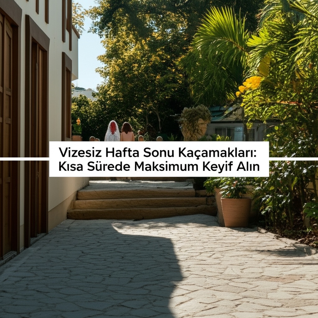 Vizesiz Hafta Sonu Kaçamakları: Kısa Sürede Maksimum Keyif Alın